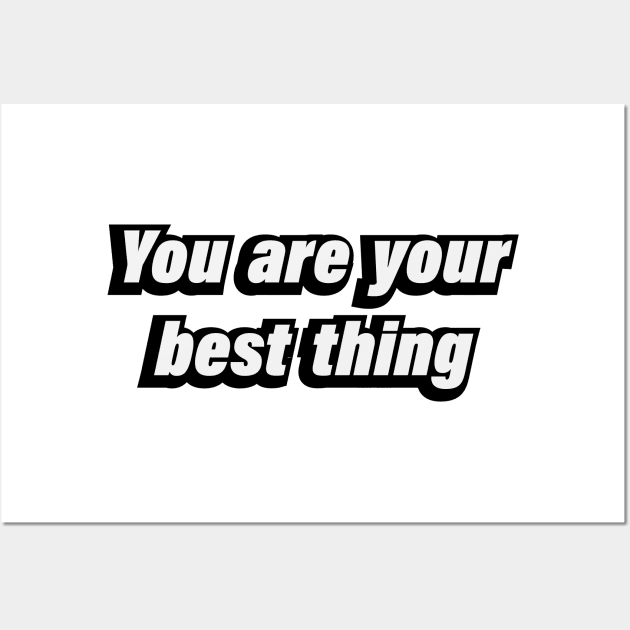 You are your best thing - motivational quote Wall Art by BL4CK&WH1TE 